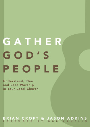 Gather God's People: Understand, Plan, and Lead Worship in Your Local Church by Brian Croft 9780310519355