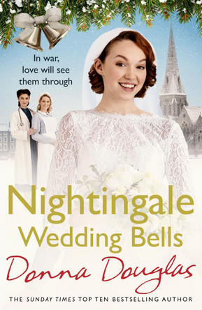 Nightingale Wedding Bells: A heartwarming wartime tale from the Nightingale Hospital Donna Douglas 9781784757168
