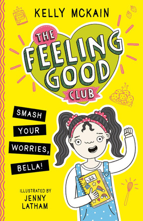 The Feeling Good Club: Smash Your Worries, Bella! by Kelly McKain
