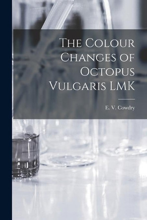 The Colour Changes of Octopus Vulgaris LMK [microform] by E V (Edmund Vincent) 1888- Cowdry 9781015020788