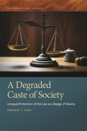 A Degraded Caste of Society: Unequal Protection of the Law as a Badge of Slavery by Andrew T Fede 9780820366296