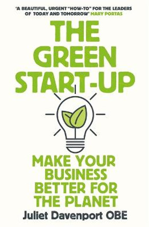 The Green Start-up: An Essential Toolkit for the Budding Eco-Entrepreneur by Juliet Davenport