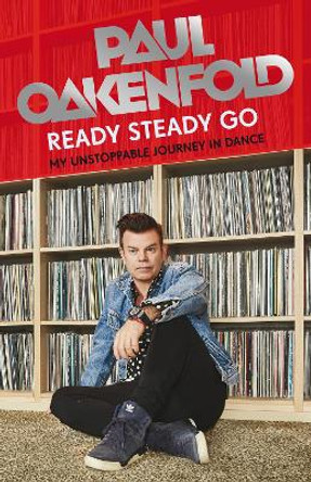 Ready Steady Go: My Unstoppable Journey in Dance by Paul Oakenfold