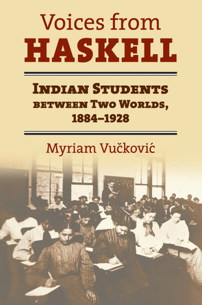 Voices from Haskell: Indian Students between Two Worlds, 1884-1928 by Myriam Vuckovic 9780700636846