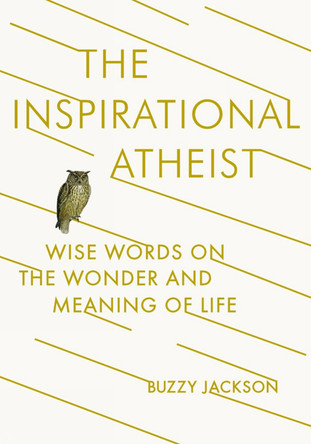 The Inspirational Atheist: Wise Words on the Wonder and Meaning of Life by Buzzy Jackson 9780142181423