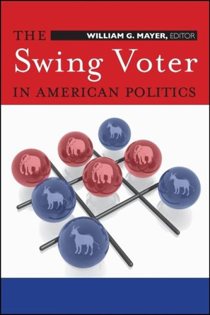 The Swing Voter in American Politics by William G. Mayer 9780815755319