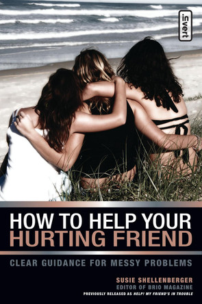 How to Help Your Hurting Friend: Clear Guidance for Messy Problems by Susie Shellenberger 9780310253082