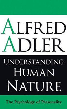 Understanding Human Nature: The Psychology of Personality by Alfred Adler