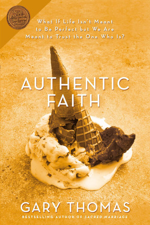 Authentic Faith: The Power of a Fire-Tested Life by Gary L. Thomas 9780310254195
