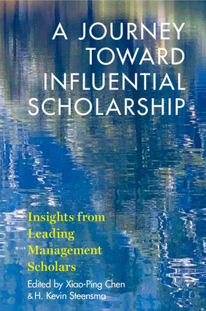 A Journey toward Influential Scholarship: Insights from Leading Management Scholars by Xiao-Ping Chen 9780190070717
