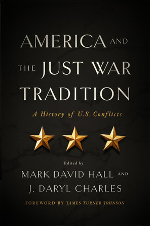 America and the Just War Tradition: A History of U.S. Conflicts by Mark David Hall 9780268105259