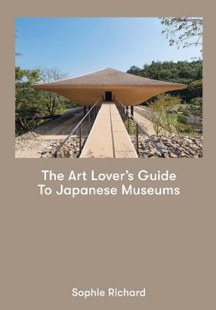 The Art Lover`s Guide to Japanese Museums by Sophie Richard