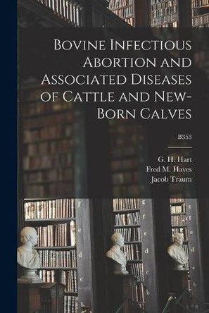 Bovine Infectious Abortion and Associated Diseases of Cattle and New-born Calves; B353 by G H (George Hart) 1883-1959 Hart 9781015116702