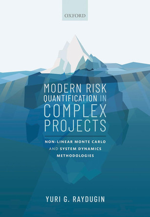 Modern Risk Quantification in Complex Projects: Non-linear Monte Carlo and System Dynamics Methodologies by Yuri Raydugin 9780198844334