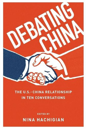 Debating China: The U.S.-China Relationship in Ten Conversations by Nina Hachigian 9780199973880