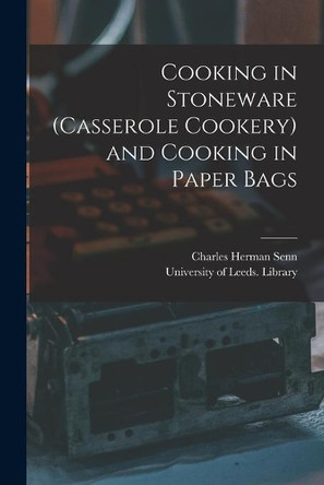 Cooking in Stoneware (casserole Cookery) and Cooking in Paper Bags by Charles Herman 1862-1934 Senn 9781015071643