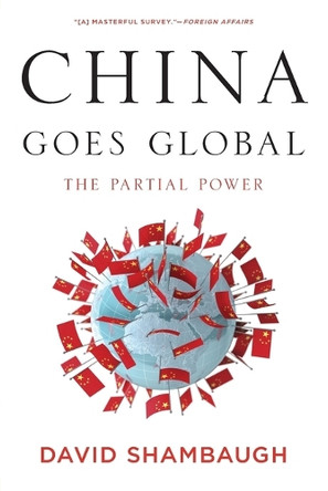 China Goes Global: The Partial Power by David Shambaugh 9780199361038