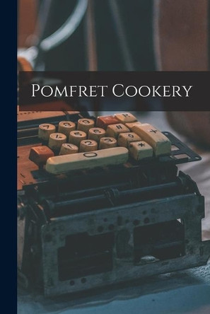 Pomfret Cookery by Anonymous 9781014932167