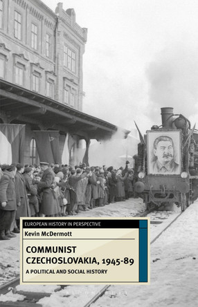 Communist Czechoslovakia, 1945-89: A Political and Social History by Kevin McDermott 9780230217157