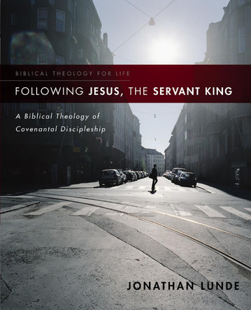 Following Jesus, the Servant King: A Biblical Theology of Covenantal Discipleship by Jonathan Lunde 9780310286165