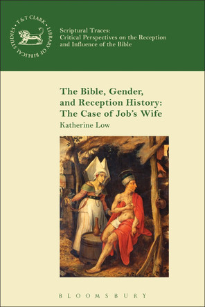 The Bible, Gender, and Reception History: The Case of Job's Wife by Katherine Low 9780567239211