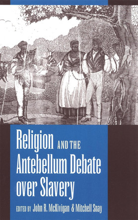 Religion and the Antebellum Debate Over Slavery by Prof. John R. Kaufman-McKivigan, IV 9780820320762