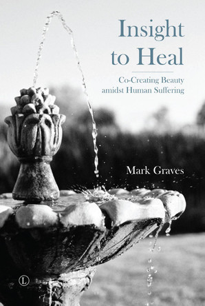 Insight to Heal: Co-Creating Beauty amidst Human Suffering by Mark Graves 9780718895082