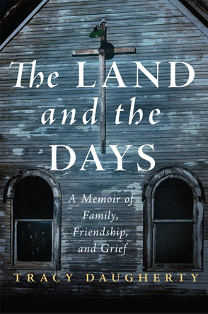 The Land and the Days: A Memoir of Family, Friendship, and Grief by Tracy Daugherty 9780806176239