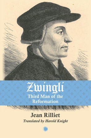 Zwingli: Third Man of the Reformation by Jean Rilliet 9780227179642