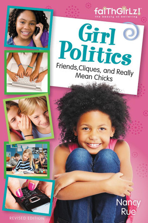 Girl Politics, Updated Edition: Friends, Cliques, and Really Mean Chicks by Nancy N. Rue 9780310733218