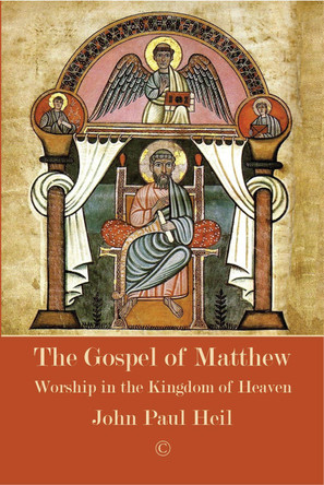 The Gospel of Matthew: Worship in the Kingdom of Heaven by John Paul Heil 9780227176856 The Gospel of Matthew: Worship in the Kingdom of Heaven by John Paul Heil 9780227176856