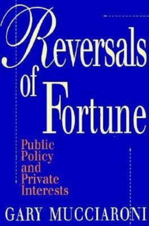 Reversals of Fortune: Public Policy and Private Interests by Gary Mucciaroni 9780815758754