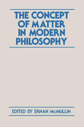 The Concept of Matter in Modern Philosophy by Ernan McMullin 9780268007065