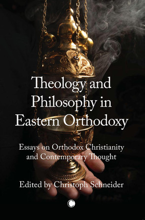 Theology and Philosophy in Eastern Orthodoxy: Essays on Orthodox Christianity and Contemporary Thought by Christoph Schneider 9780227177532