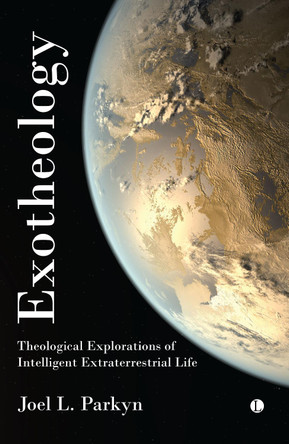 Exotheology: Theological Explorations of Intelligent Extraterrestrial Life by Joel Parkyn 9780718896676