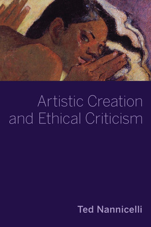 Artistic Creation and Ethical Criticism by Ted Nannicelli 9780197507247