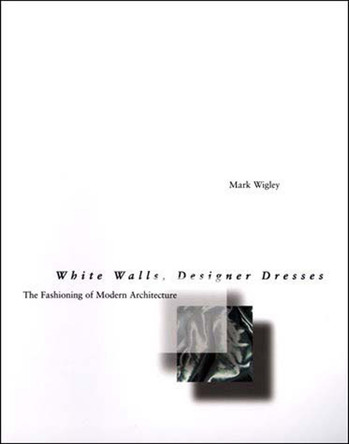 White Walls, Designer Dresses: The Fashioning of Modern Architecture by Mark Wigley 9780262731454