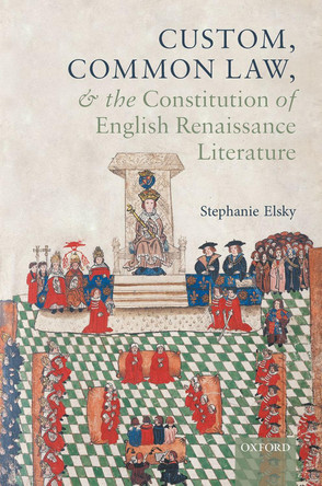 Custom, Common Law, and the Constitution of English Renaissance Literature by Stephanie Elsky 9780198861430