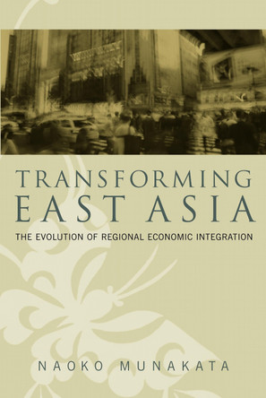 Transforming East Asia: The Evolution of Regional Economic Integration by Naoko Munakata 9780815758877
