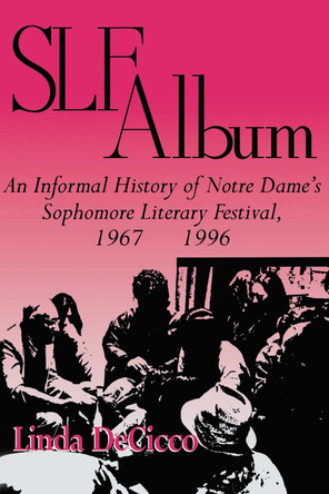 Slf Album: An Informal History of Notre Dame's Sophomore Literary Festival 1967-1996 by Linda Decicco 9780268204600