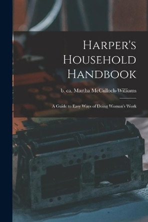 Harper's Household Handbook: a Guide to Easy Ways of Doing Woman's Work by Martha B Ca 1857 McCulloch-Williams 9781015250680