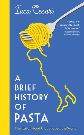 A Brief History of Pasta: The Italian Food that Shaped the World Luca Cesari 9781788169394