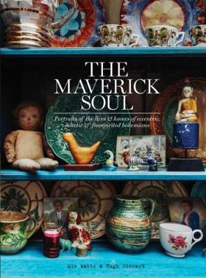 The Maverick Soul: Inside the Lives & Homes of Eccentric, Eclectic & Free-Spirited Bohemians by Miv Watts