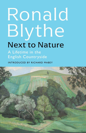 Next to Nature: A Lifetime in the English Countryside Ronald Blythe 9781399804660