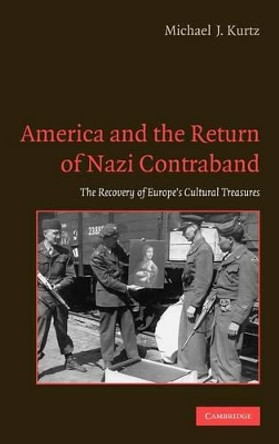 America and the Return of Nazi Contraband: The Recovery of Europe's Cultural Treasures by Michael J. Kurtz 9780521849821