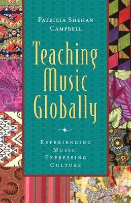 Teaching Music Globally: Experiencing Music, Expressing Culture by Patricia Shehan Campbell 9780195137804