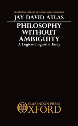 Philosophy without Ambiguity: A Logico-Linguistic Essay by Jay David Atlas 9780198244547