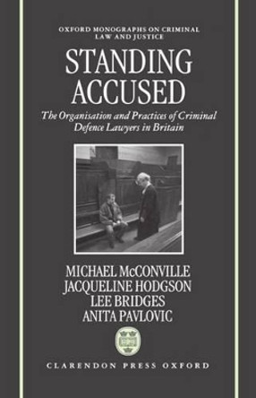Standing Accused: The Organization and Practices of Criminal Defence Lawyers in Britain by Mike McConville 9780198258681