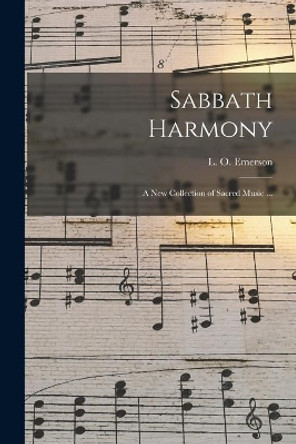 Sabbath Harmony: a New Collection of Sacred Music ... by L O (Luther Orlando) 1820 Emerson 9781015196698