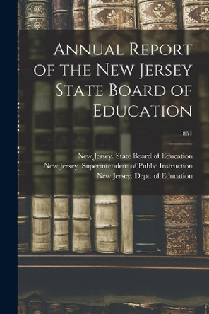 Annual Report of the New Jersey State Board of Education; 1851 by New Jersey State Board of Education 9781015210592